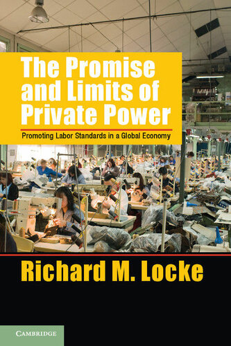 The Promise And Limits Of Private Power Promoting Labor Standards In A Global Economy Richard M Locke
