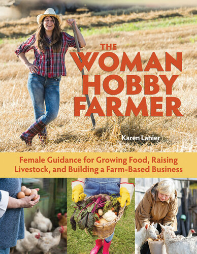The Woman Hobby Farmer The Manual For Crops Livestock And Your Business From A Female Point Of View Karen Lanier
