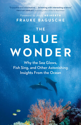 The Blue Wonder Why The Sea Glows Fish Sing And Other Astonishing Insights From The Ocean Frauke Bagusche Jamie Mcintosh Translator