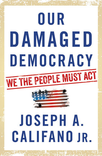 Our Damaged Democracy We The People Must Act Joseph A Califano