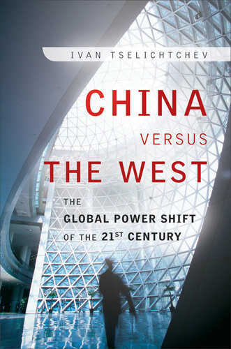 China Versus The West The Global Power Shift Of The 21st Century Ivan Tselichtchev