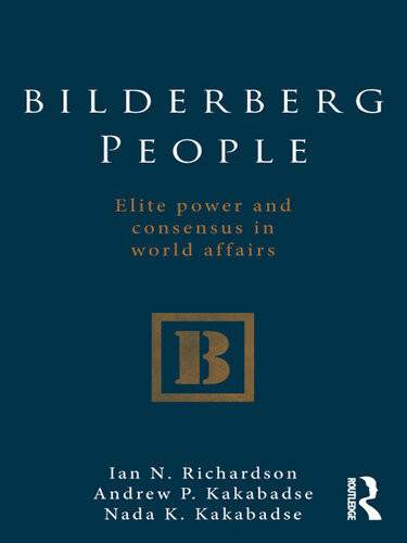 Bilderberg People Elite Power And Consensus In World Affairs 1st Edition Ian N Richardson