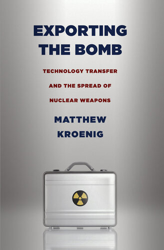 Exporting The Bomb Technology Transfer And The Spread Of Nuclear Weapons Matthew Kroenig