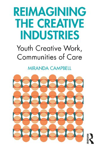 Reimagining The Creative Industries Youth Creative Work Communities Of Care 1st Edition Miranda Campbell