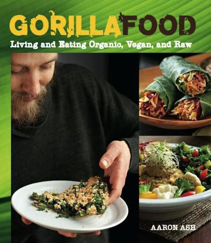 Gorilla Food Living And Eating Organic Vegan And Raw Aaron Ash Ash
