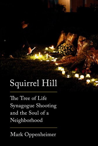 Squirrel Hill The Tree Of Life Synagogue Shooting And The Soul Of A Neighborhood Mark Oppenheimer
