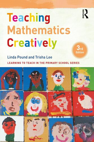 Teaching Mathematics Creatively Learning To Teach In The Primary School Series 3rd Edition Linda Pound