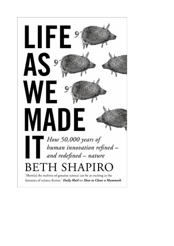 Life As We Made It How 50000 Years Of Human Innovation Refined And Redefined Nature Beth Shapiro