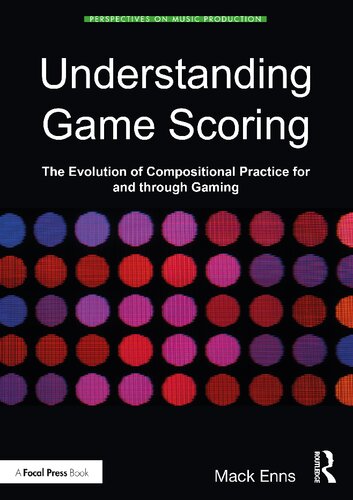 Understanding Game Scoring The Evolution Of Compositional Practice For And Through Gaming Perspectives On Music Production 1st Edition Mack Enns