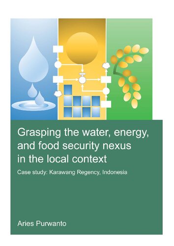 Grasping The Water Energy And Food Security Nexus In The Local Context Case Study Karawang Regency Indonesia 1st Edition Aries Purwanto