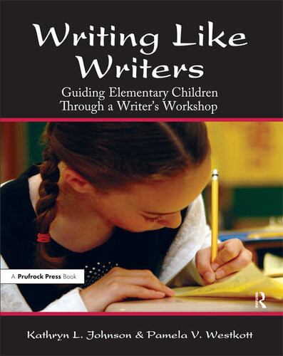 Writing Like Writersguiding Elementary Children Through A Writers Workshop Pamela Vjohnson Kathryn L Westkott
