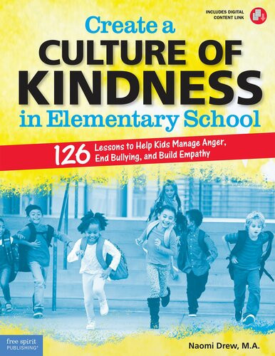 Create A Culture Of Kindness In Elementary School 126 Readytouse Activities To Help Kids Manage Anger Resolve Conflicts Build Empathy And Get Along Naomi Drew