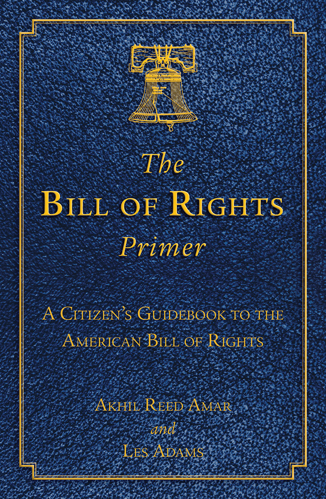 The Bill Of Rights Primer Amar Akhil Reed Amar Akhil Reed