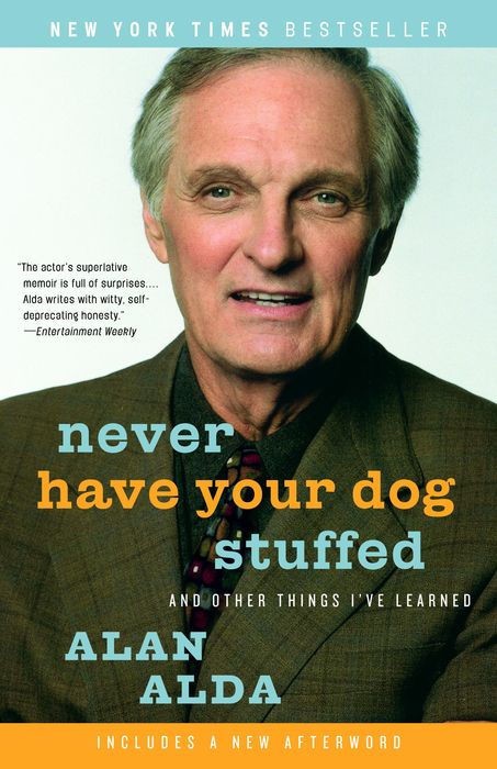 Never Have Your Dog Stuffed And Other Things Ive Learned Alan Alda Alda