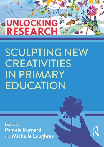 Sculpting New Creativities In Primary Education Pam Burnard Michelle Loughrey