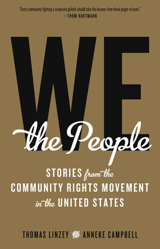 We The People Stories From The Community Rights Movement In The United States Anneke Campbell Thomas Linzey
