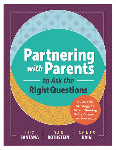 Partnering With Parents To Ask The Right Questions A Powerful Strategy For Strengthening Schoolfamily Partnerships Luz Santana Dan Rothstein Agnes Bain