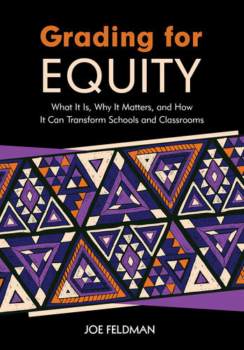 Grading For Equity What It Is Why It Matters And How It Can Transform Schools And Classrooms 1st Edition Joe Charles Feldman