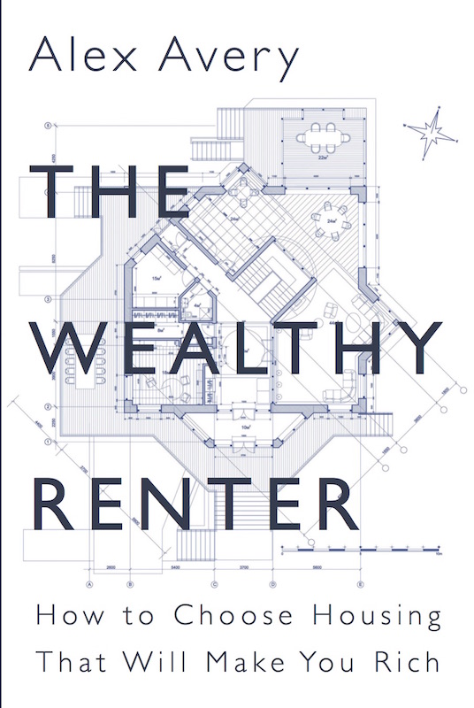 The Wealthy Renter How To Choose Housing That Will Make You Rich Alex Avery Avery