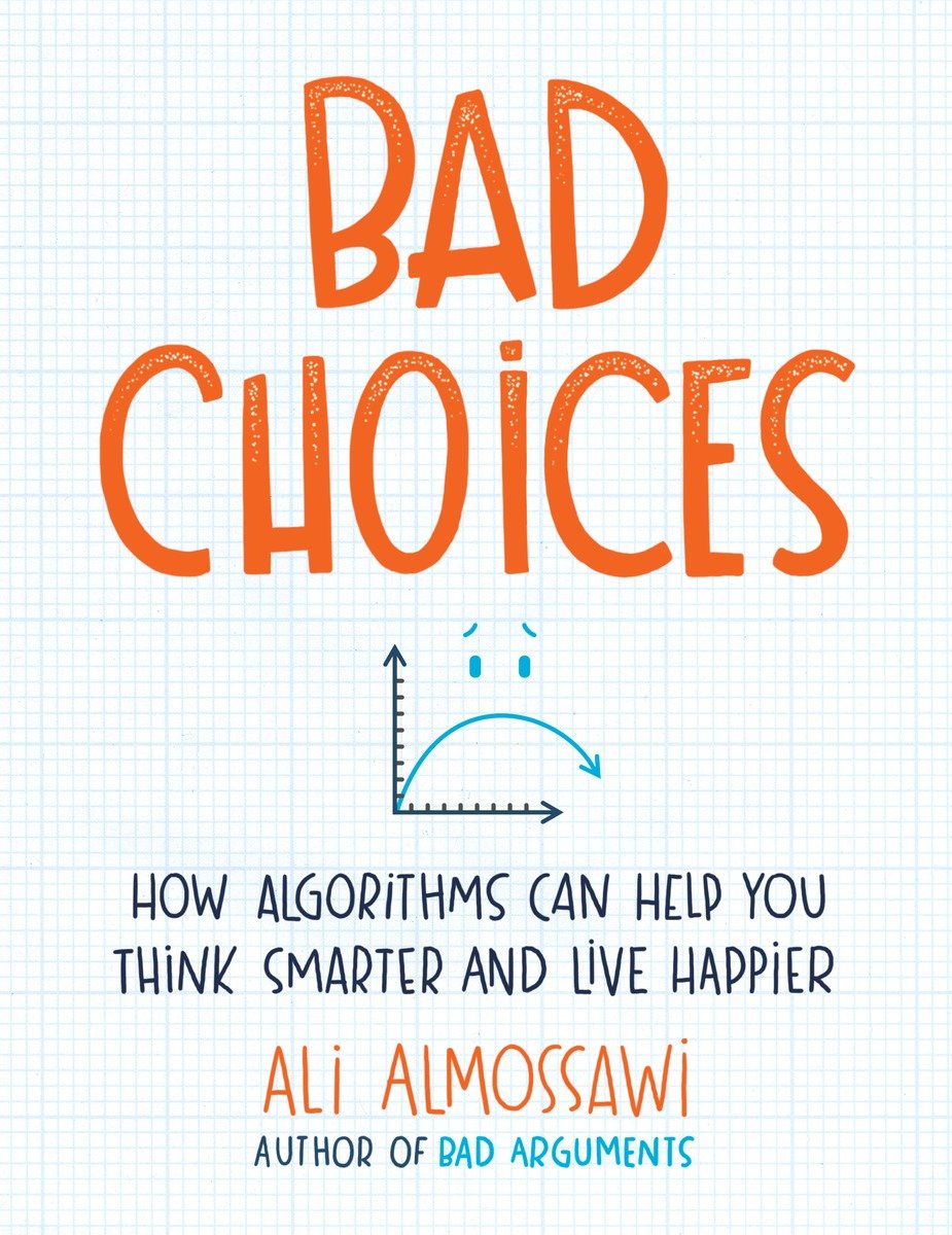Bad Choices How Algorithms Can Help You Think Smarter And Live Happier Ali Almossawi Almossawi