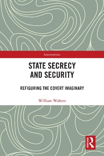 State Secrecy And Security Refiguring The Covert Imaginary Interventions 1st Edition William Walters