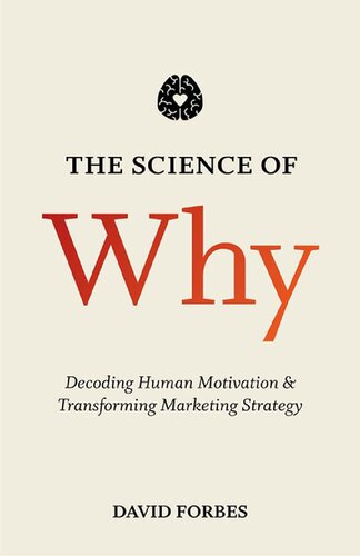 The Science Of Why Decoding Human Motivation And Transforming Marketing Strategy 2015th Edition Dr David Forbes