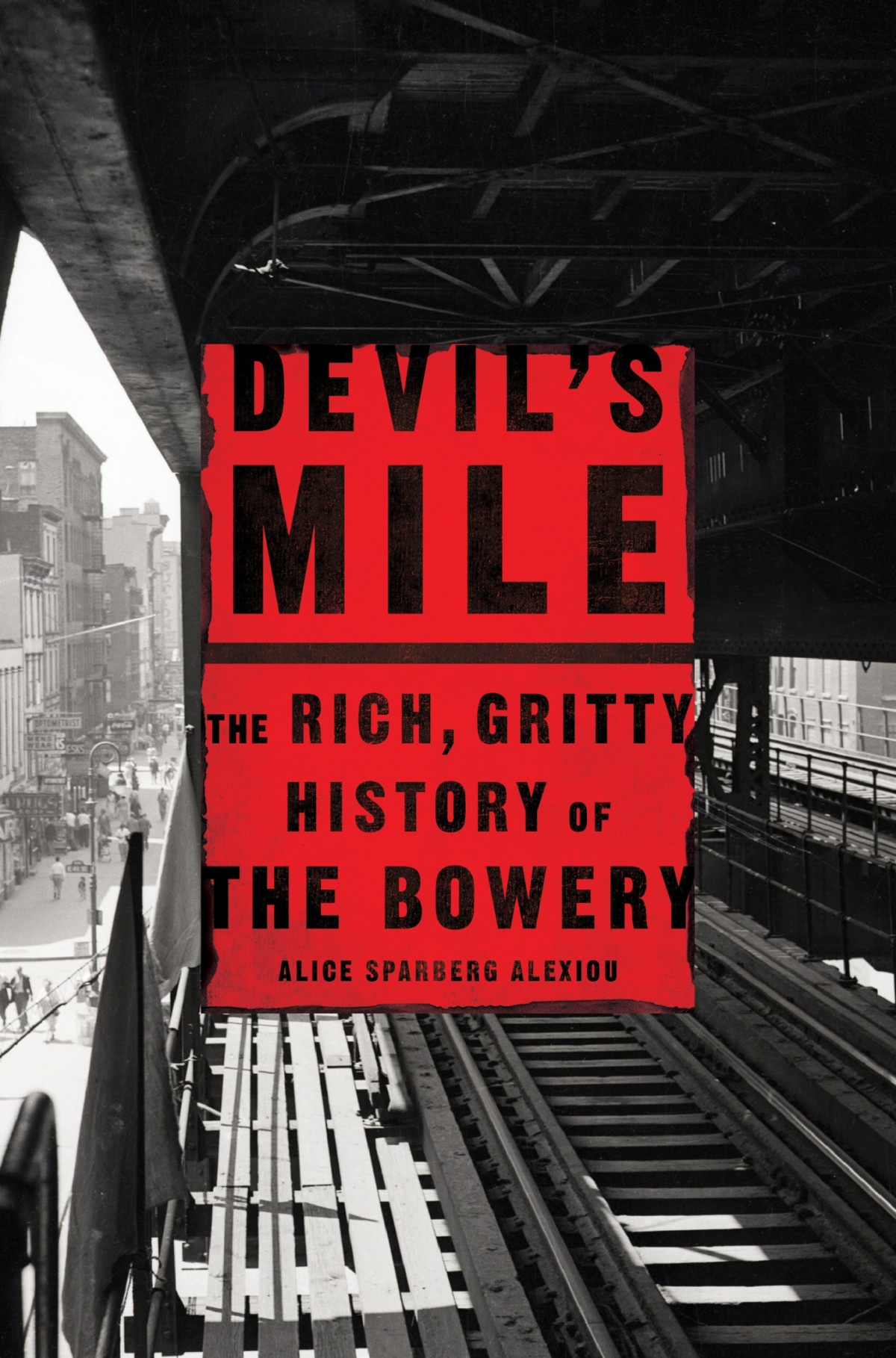 Devils Mile The Rich Gritty History Of The Bowery Alice Sparberg Alexiou Alexiou Sparberg