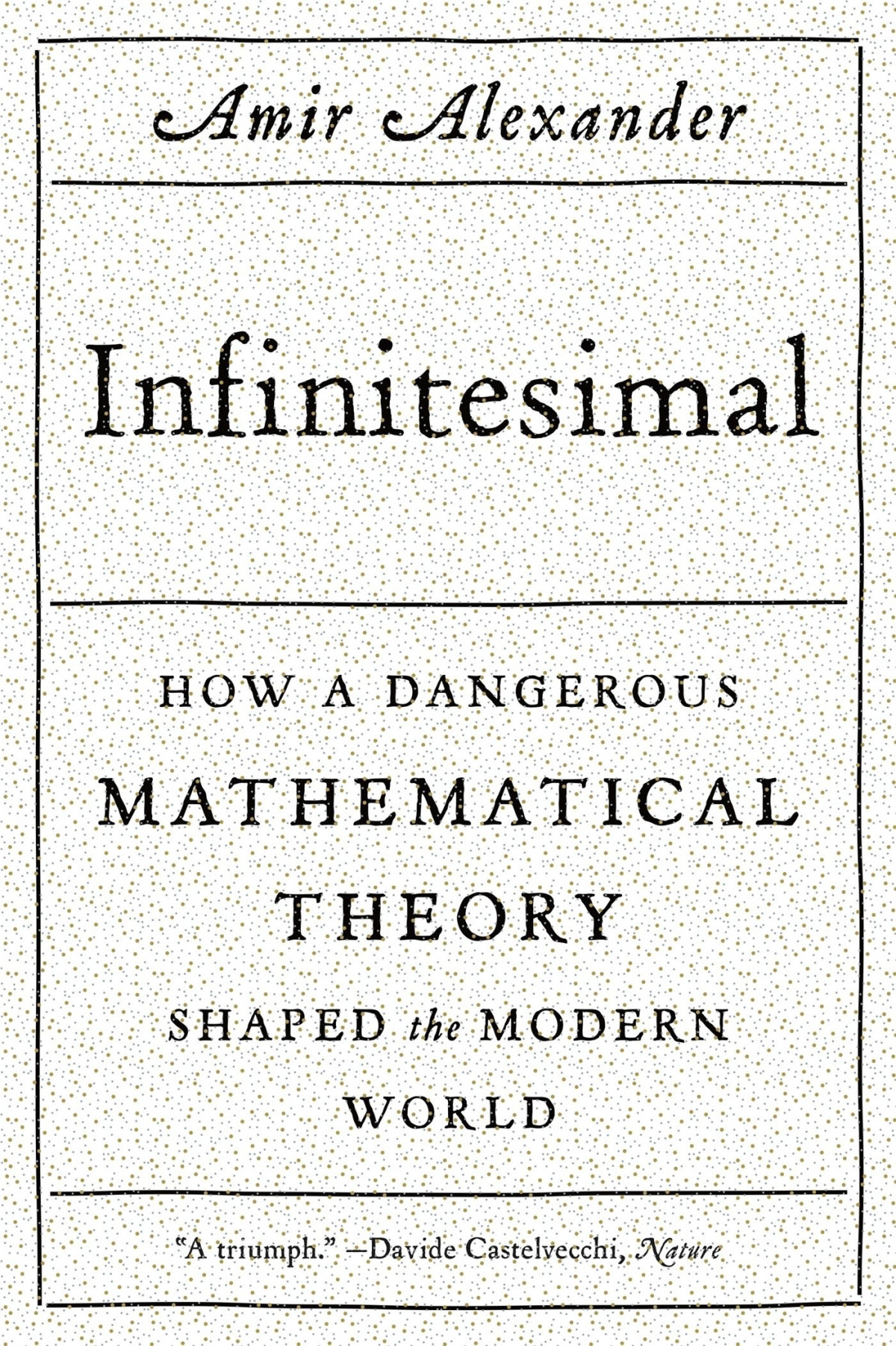 Infinitesimal How A Dangerous Mathematical Theory Shaped The Modern World Amir Alexander Alexander