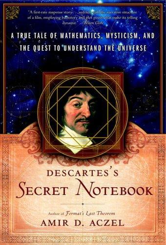 Descartess Secret Notebook A True Tale Of Mathematics Mysticism And The Quest To Understand The Universe Amir D Aczel Aczel
