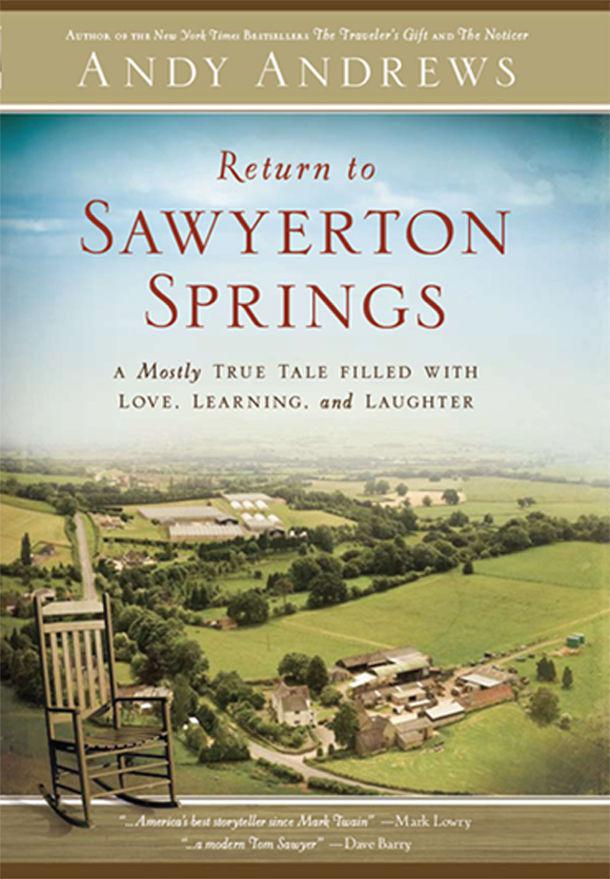 Return To Sawyerton Springs A Mostly True Tale Filled With Love Learning And Laughter Andy Andrews Andrews