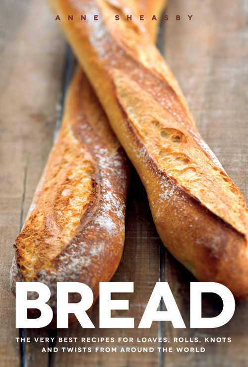 Bread The Very Best Recipes For Loaves Rolls Knots And Twists From Around The World Anne Sheasby