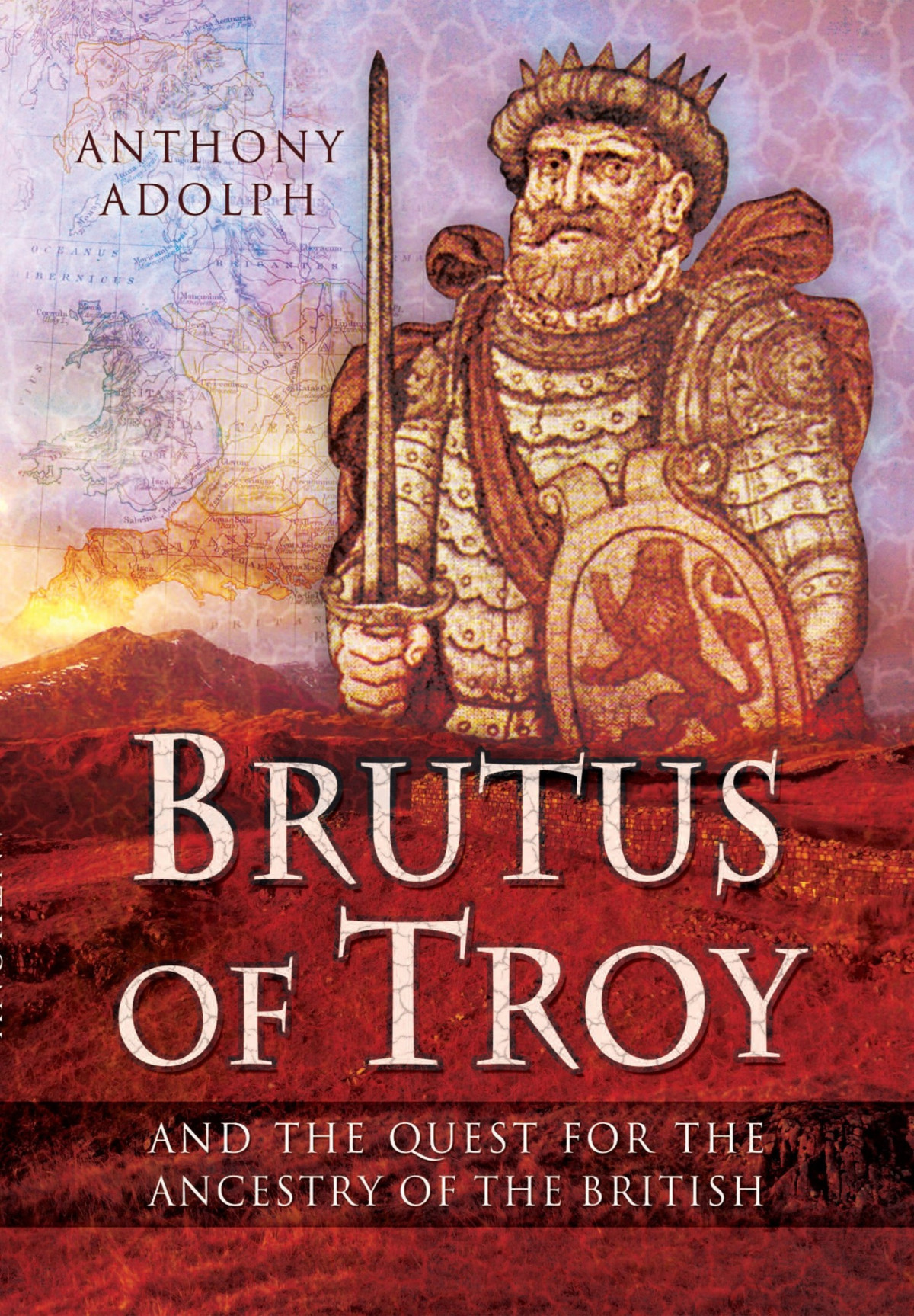 Brutus Of Troy And The Quest For The Ancestry Of The British Anthony Adolph Adolph