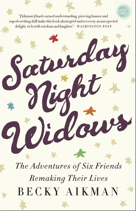 Saturday Night Widows The Adventures Of Six Friends Remaking Their Lives Becky Aikman Aikman