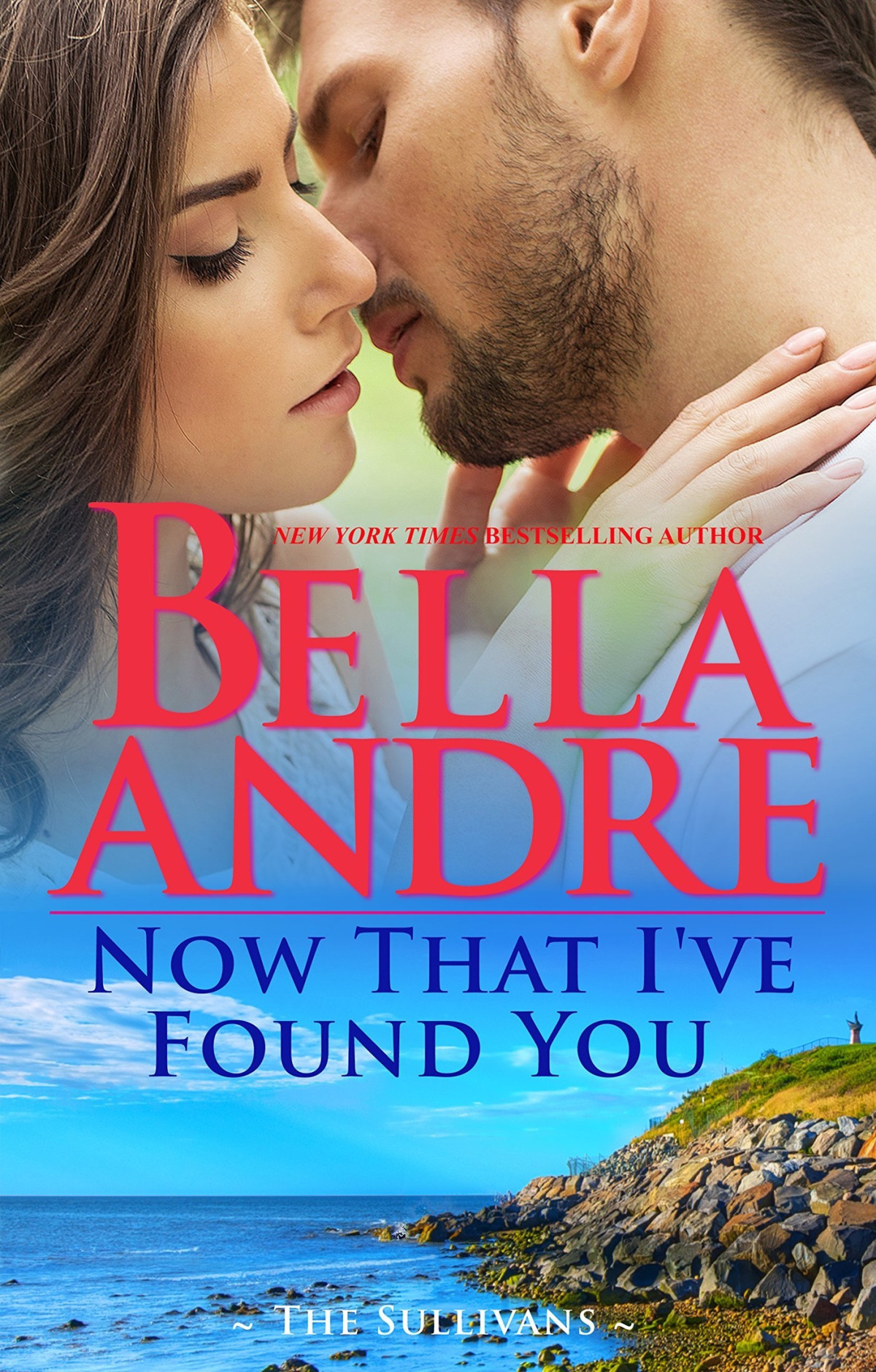 Now That Ive Found You New York Sullivans 1 The Sullivans Book 15 Bella Andre Andre