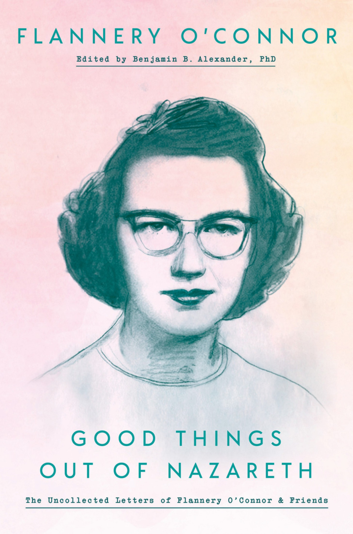 Good Things Out Of Nazareth The Uncollected Letters Of Flannery Oconnor And Friends Flannery Oconnor