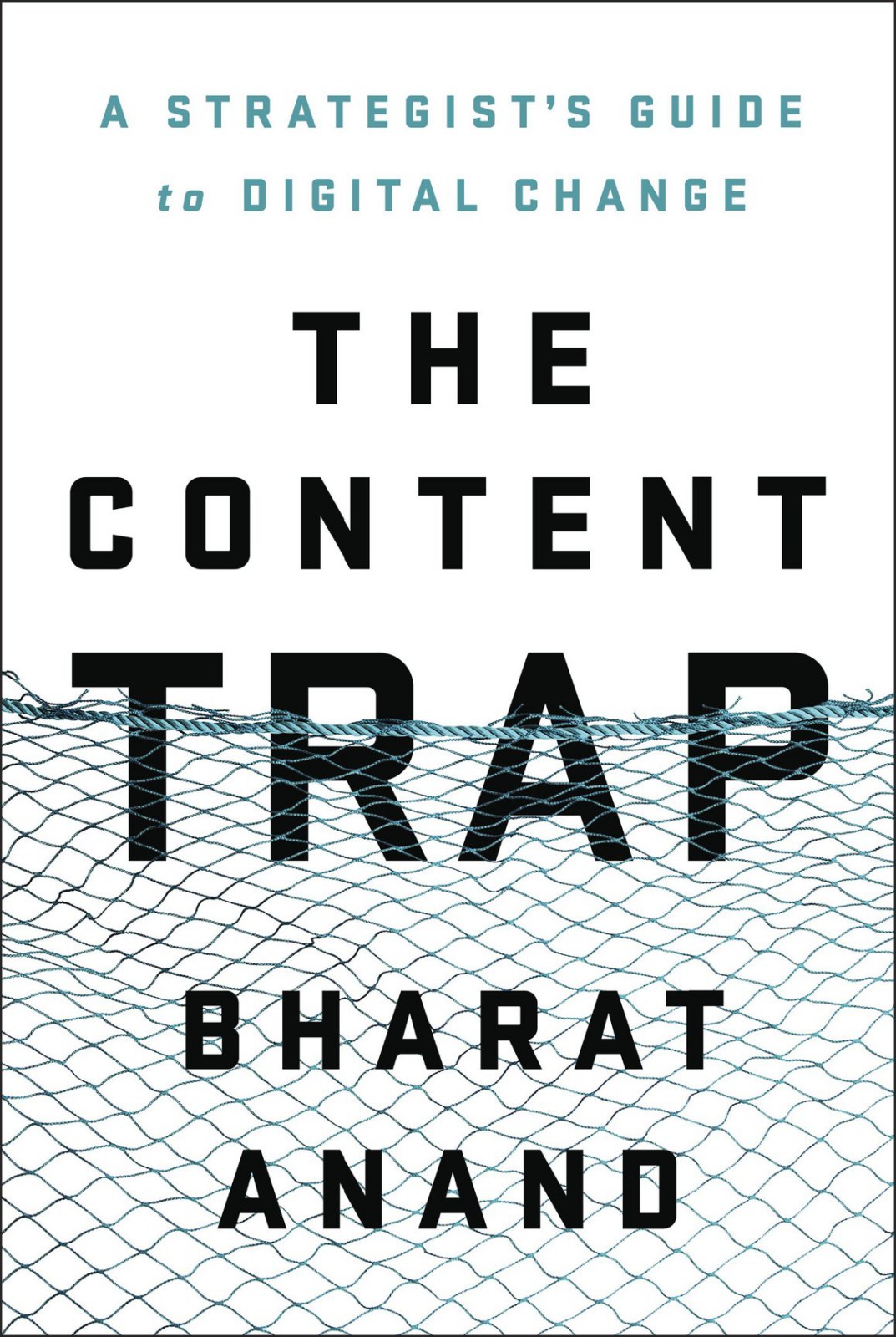 The Content Trap A Strategists Guide To Digital Change Bharat Anand Anand