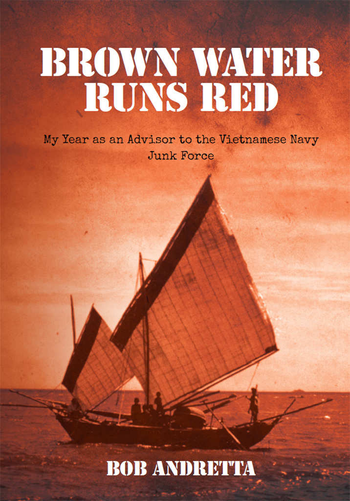 Brown Water Runs Red My Year As An Advisor To The Vietnamese Navy Junk Force Bob Andretta Andretta