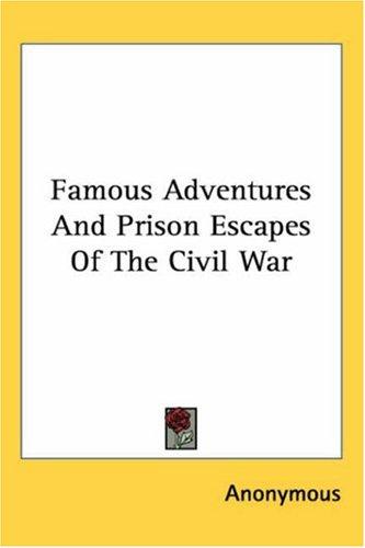 Famous Adventures And Prison Escapes Of The Civil War Anonymous Anonymous