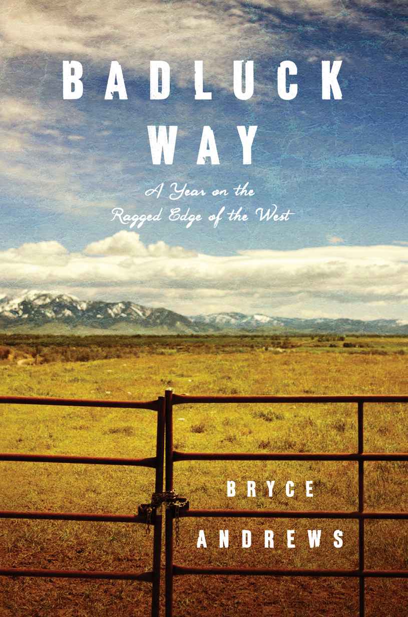 Badluck Way A Year On The Ragged Edge Of The West Andrews Bryce Andrews