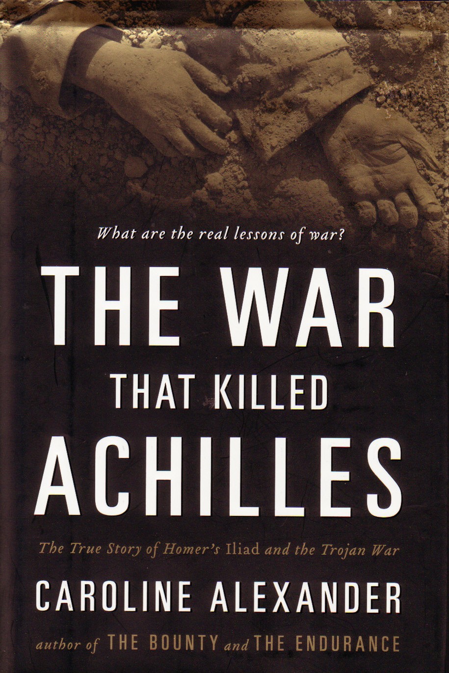 The War That Killed Achilles The True Story Of Homers Iliad And The Trojan War Caroline Alexander