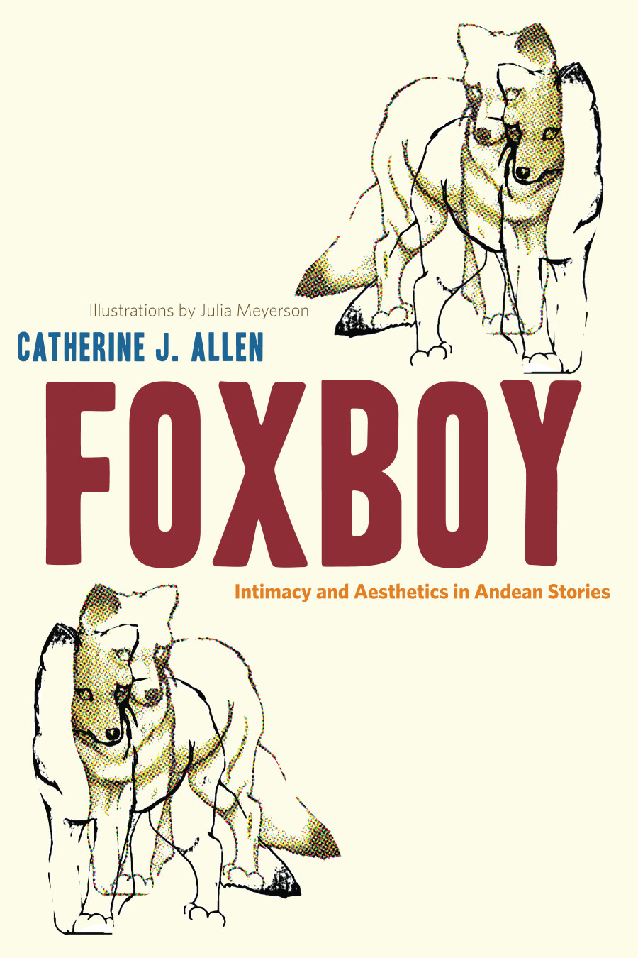 Foxboy Intimacy And Aesthetics In Andean Stories Catherine J Allen Julia Meyerson Allen