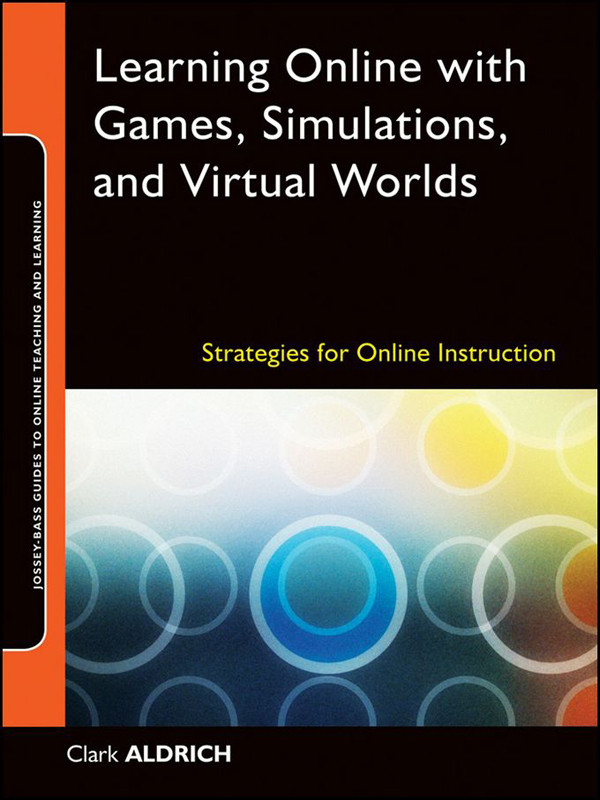 Learning Online With Games Simulations And Virtual Worlds Strategies For Online Instruction Josseybass Guides To Online Teaching And Learning Clark Aldrich Aldrich