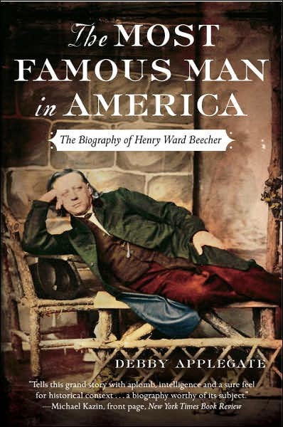 The Most Famous Man In America The Biography Of Henry Ward Beecher Debby Applegate Applegate