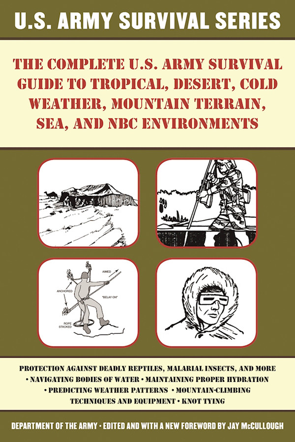 The Complete Us Army Survival Guide To Tropical Desert Cold Weather Mountain Terrain Sea And Nbc Environments 2nd Edition 2nd Ed Department Of The Army Jay Mccullough