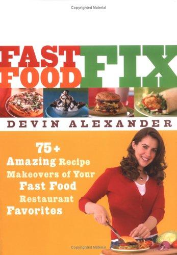 Fast Food Fix 75 Amazing Recipe Makeovers Of Your Fast Food Restaurant Favorites Devin Alexander Alexander