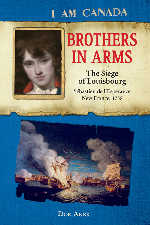 Brothers In Arms The Siege Of Louisbourg Sbastien Delesprance New France 1758 Don Aker Aker