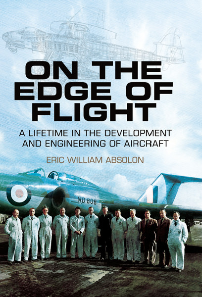 On The Edge Of Flight A Lifetime In The Development And Engineering Of Aircraft Eric William Absolon Absolon