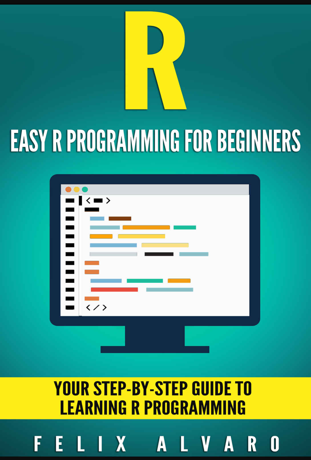 R Easy R Programming For Beginners Your Stepbystep Guide To Learning R Programming R Programming Series Felix Alvaro Alvaro