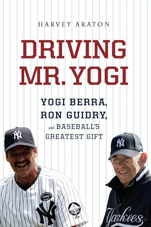 Driving Mr Yogi Yogi Berra Ron Guidry And Baseballs Greatest Gift Harvey Araton Araton
