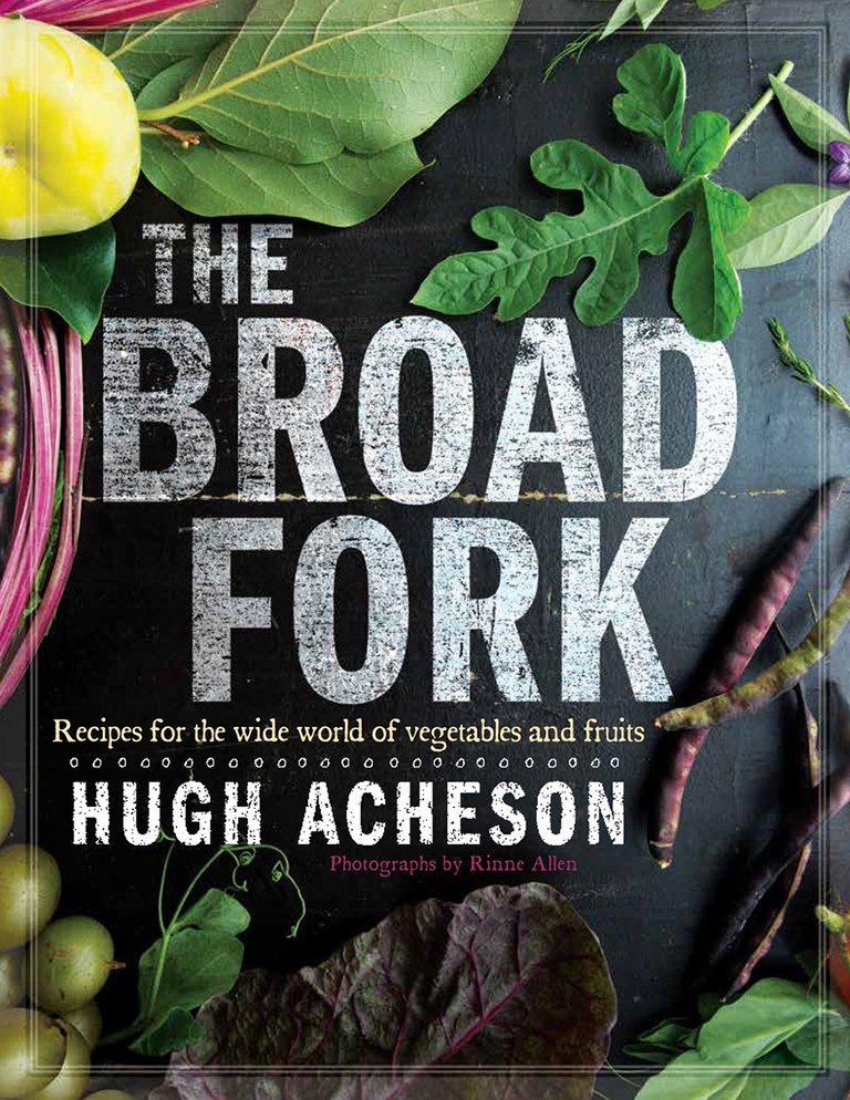 The Broad Fork Recipes For The Wide World Of Vegetables And Fruits Hugh Acheson Rinne Allen Acheson